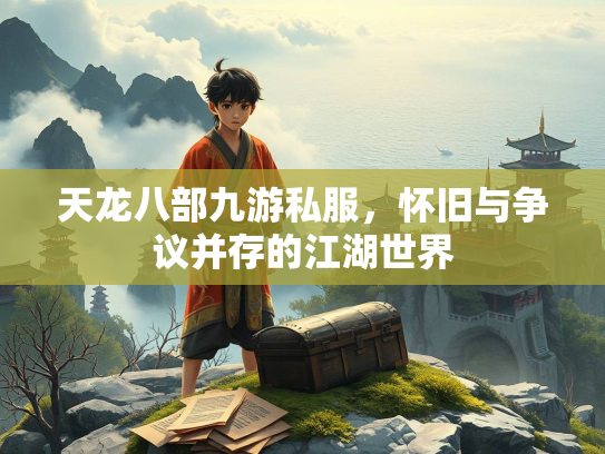 天龙八部九游私服，怀旧与争议并存的江湖世界  第1张