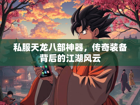 私服天龙八部神器，传奇装备背后的江湖风云  第3张