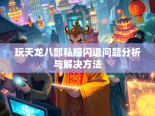 玩天龙八部私服闪退问题分析与解决方法