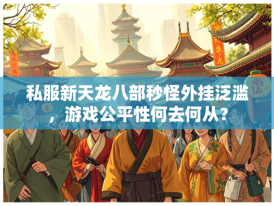 私服新天龙八部秒怪外挂泛滥，游戏公平性何去何从？  第2张