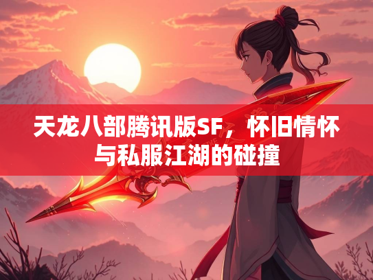 天龙八部腾讯版SF，怀旧情怀与私服江湖的碰撞  第1张