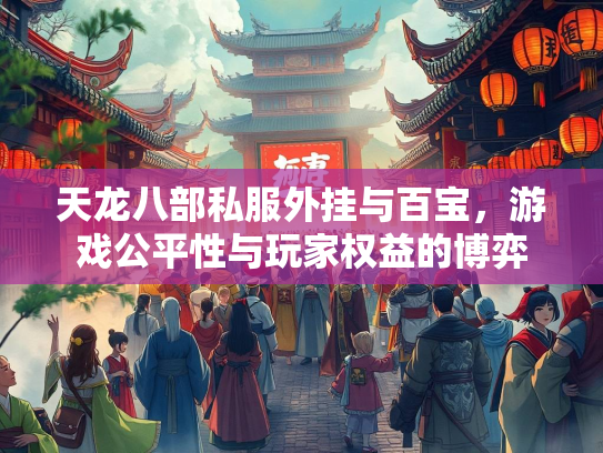 天龙八部私服外挂与百宝，游戏公平性与玩家权益的博弈  第2张