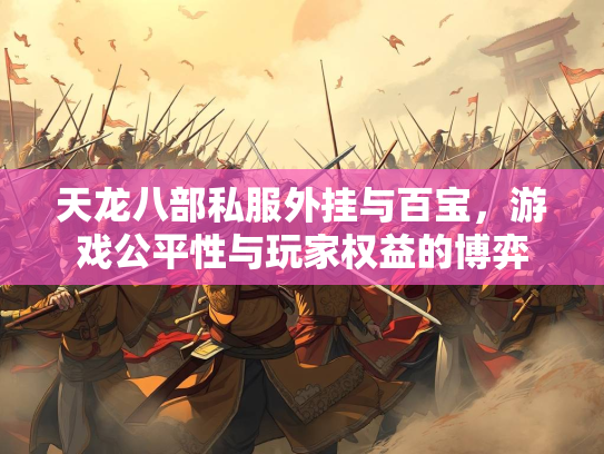 天龙八部私服外挂与百宝，游戏公平性与玩家权益的博弈  第1张
