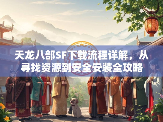 天龙八部SF下载流程详解，从寻找资源到安全安装全攻略  第1张