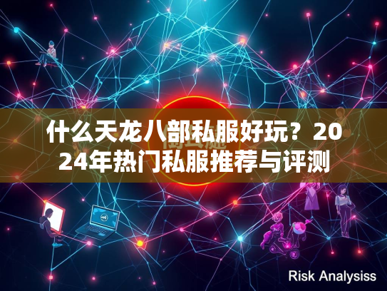 什么天龙八部私服好玩？2024年热门私服推荐与评测  第1张