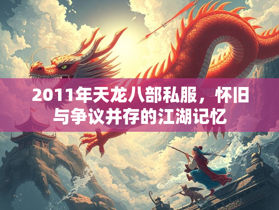 2011年天龙八部私服，怀旧与争议并存的江湖记忆