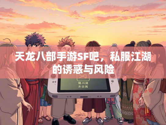 天龙八部手游SF吧，私服江湖的诱惑与风险  第1张