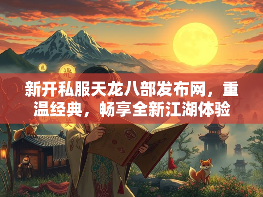 新开私服天龙八部发布网，重温经典，畅享全新江湖体验  第2张