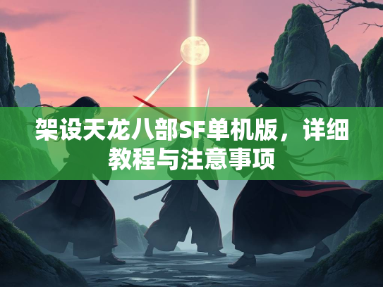 架设天龙八部SF单机版，详细教程与注意事项  第2张