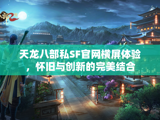 天龙八部私SF官网横屏体验，怀旧与创新的完美结合  第1张