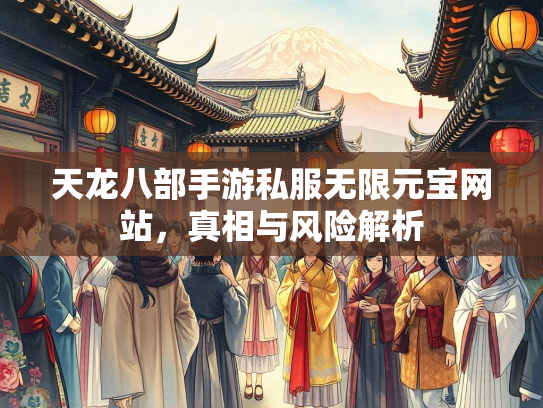天龙八部手游私服无限元宝网站，真相与风险解析  第1张