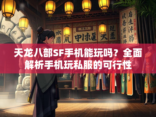 天龙八部SF手机能玩吗？全面解析手机玩私服的可行性  第1张