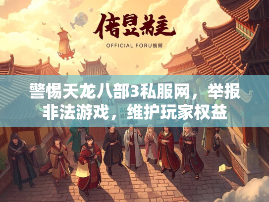 警惕天龙八部3私服网，举报非法游戏，维护玩家权益  第1张