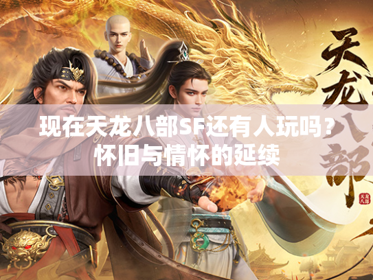现在天龙八部SF还有人玩吗？怀旧与情怀的延续  第1张