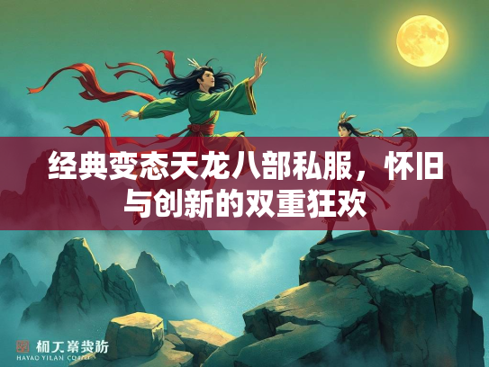 经典变态天龙八部私服，怀旧与创新的双重狂欢  第1张