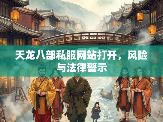 天龙八部私服网站打开，风险与法律警示  第3张
