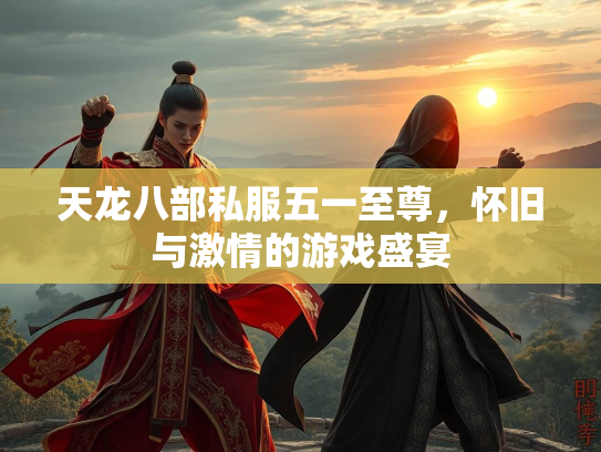 天龙八部私服五一至尊，怀旧与激情的游戏盛宴  第2张