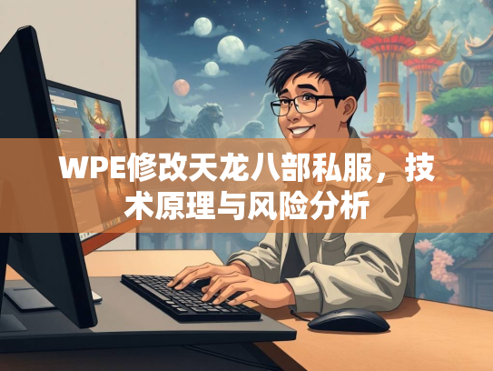 WPE修改天龙八部私服，技术原理与风险分析  第3张