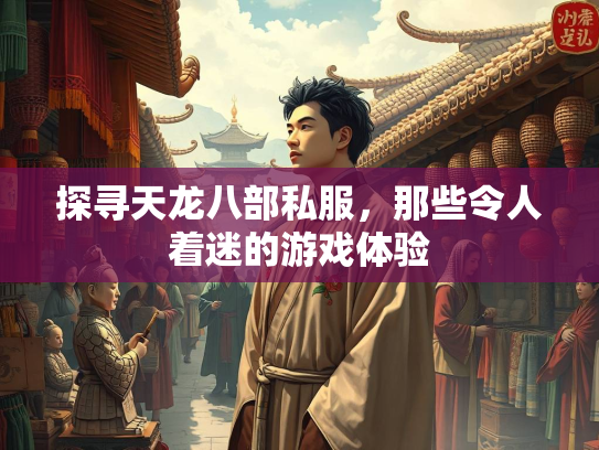 探寻天龙八部私服，那些令人着迷的游戏体验  第1张