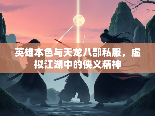 英雄本色与天龙八部私服，虚拟江湖中的侠义精神  第1张