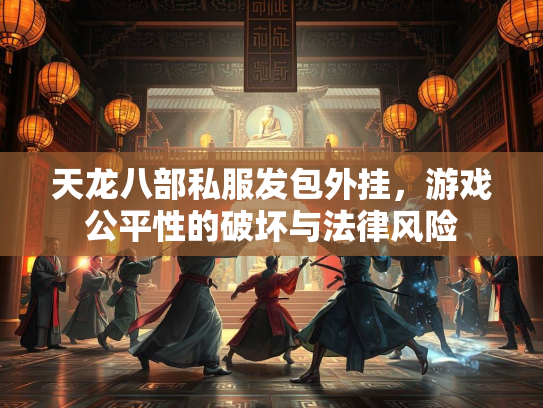 天龙八部私服发包外挂，游戏公平性的破坏与法律风险  第1张