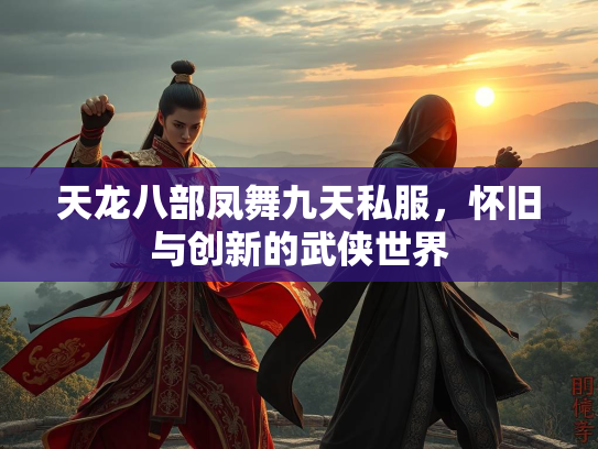 天龙八部凤舞九天私服，怀旧与创新的武侠世界