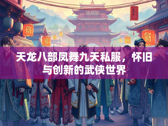 天龙八部凤舞九天私服，怀旧与创新的武侠世界  第1张