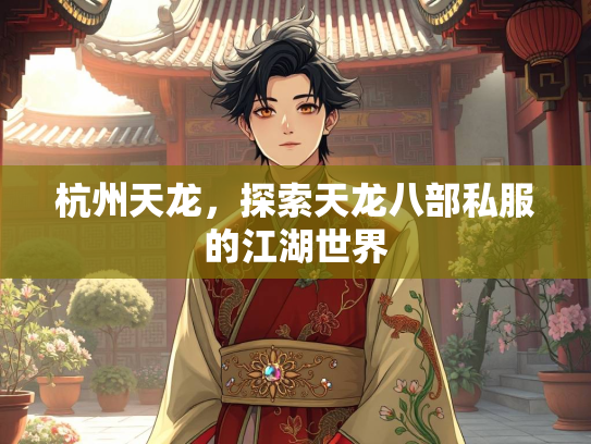 杭州天龙，探索天龙八部私服的江湖世界  第3张
