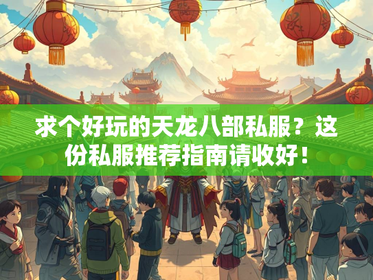求个好玩的天龙八部私服？这份私服推荐指南请收好！  第2张