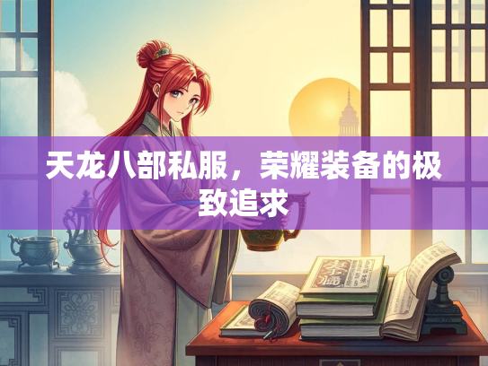 天龙八部私服，荣耀装备的极致追求  第1张