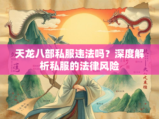 天龙八部私服违法吗？深度解析私服的法律风险  第2张
