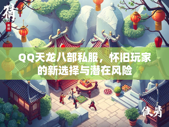 QQ天龙八部私服，怀旧玩家的新选择与潜在风险  第2张