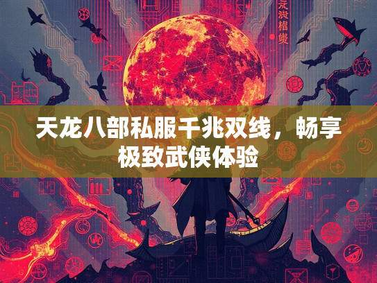 天龙八部私服千兆双线，畅享极致武侠体验  第2张