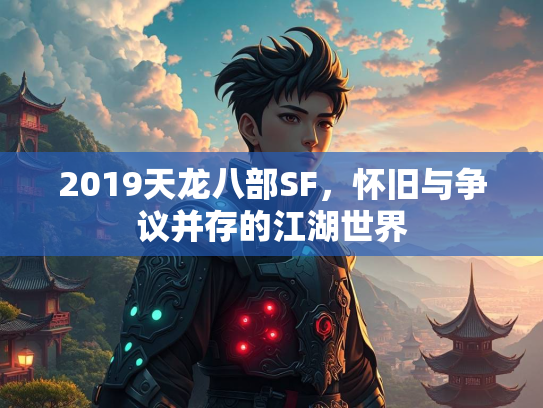 2019天龙八部SF，怀旧与争议并存的江湖世界  第1张