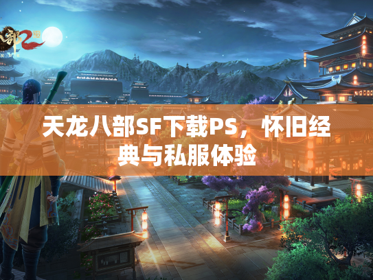 天龙八部SF下载PS，怀旧经典与私服体验  第1张