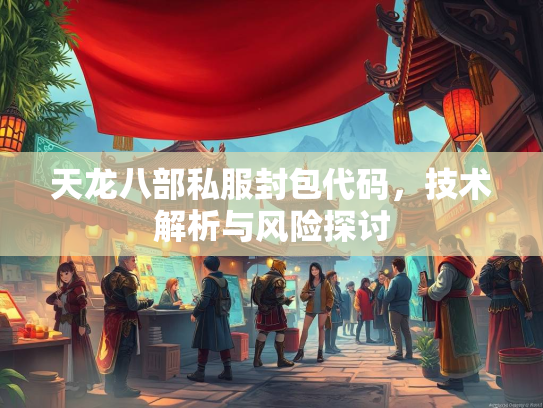 天龙八部私服封包代码，技术解析与风险探讨  第2张