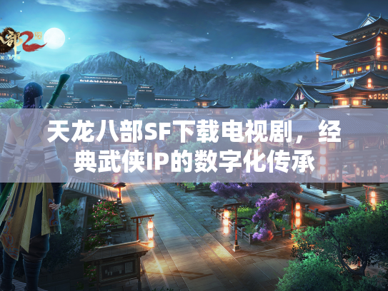天龙八部SF下载电视剧，经典武侠IP的数字化传承  第2张