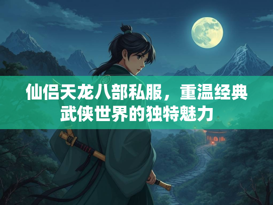 仙侣天龙八部私服，重温经典武侠世界的独特魅力  第1张