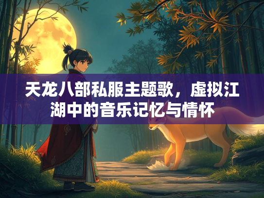 天龙八部私服主题歌，虚拟江湖中的音乐记忆与情怀  第3张