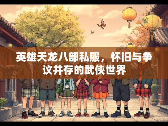 英雄天龙八部私服，怀旧与争议并存的武侠世界  第1张