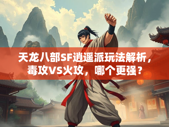 天龙八部SF逍遥派玩法解析，毒攻VS火攻，哪个更强？