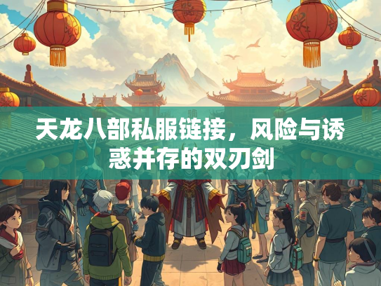 天龙八部私服链接，风险与诱惑并存的双刃剑  第1张