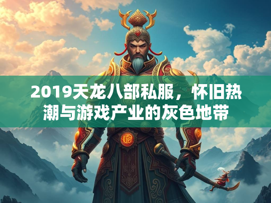 2019天龙八部私服，怀旧热潮与游戏产业的灰色地带  第2张