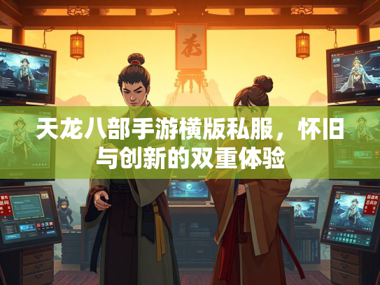 天龙八部手游横版私服，怀旧与创新的双重体验