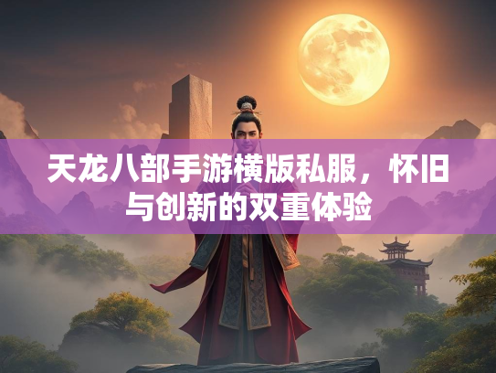 天龙八部手游横版私服，怀旧与创新的双重体验