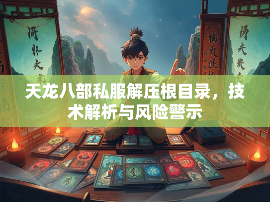 天龙八部私服解压根目录，技术解析与风险警示  第3张