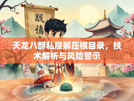 天龙八部私服解压根目录，技术解析与风险警示  第1张