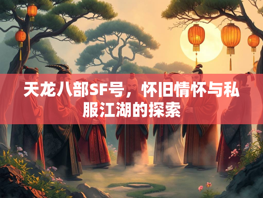 天龙八部SF号，怀旧情怀与私服江湖的探索  第2张