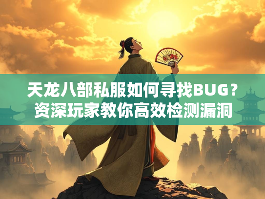天龙八部私服如何寻找BUG？资深玩家教你高效检测漏洞  第2张
