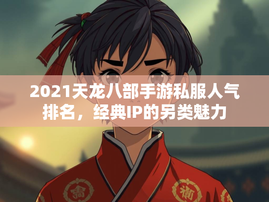 2021天龙八部手游私服人气排名，经典IP的另类魅力  第1张